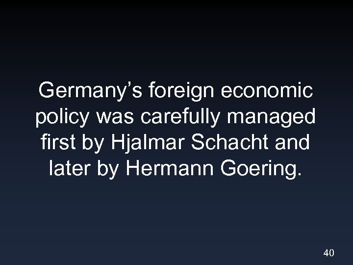 Germany’s foreign economic policy was carefully managed first by Hjalmar Schacht and later by