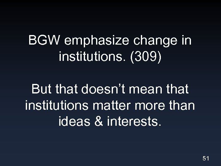 BGW emphasize change in institutions. (309) But that doesn’t mean that institutions matter more