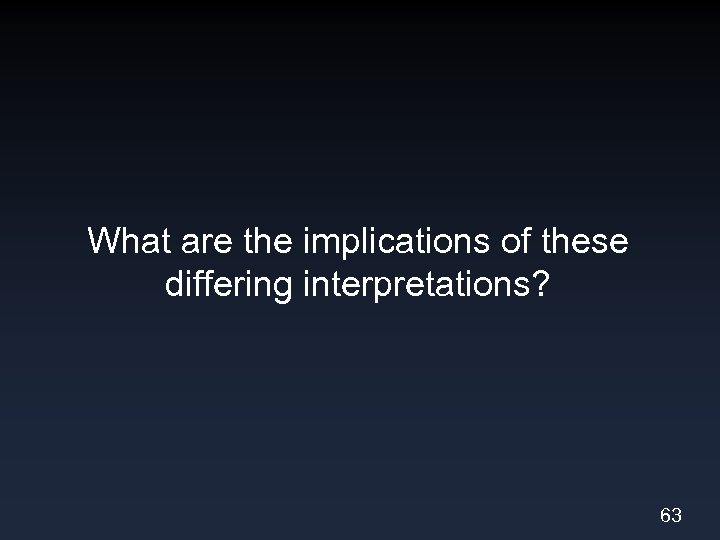 What are the implications of these differing interpretations? 63 