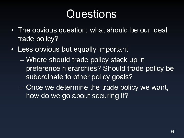 Questions • The obvious question: what should be our ideal trade policy? • Less