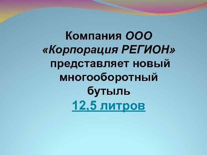 Компания ООО «Корпорация РЕГИОН» представляет новый многооборотный бутыль 12, 5 литров 