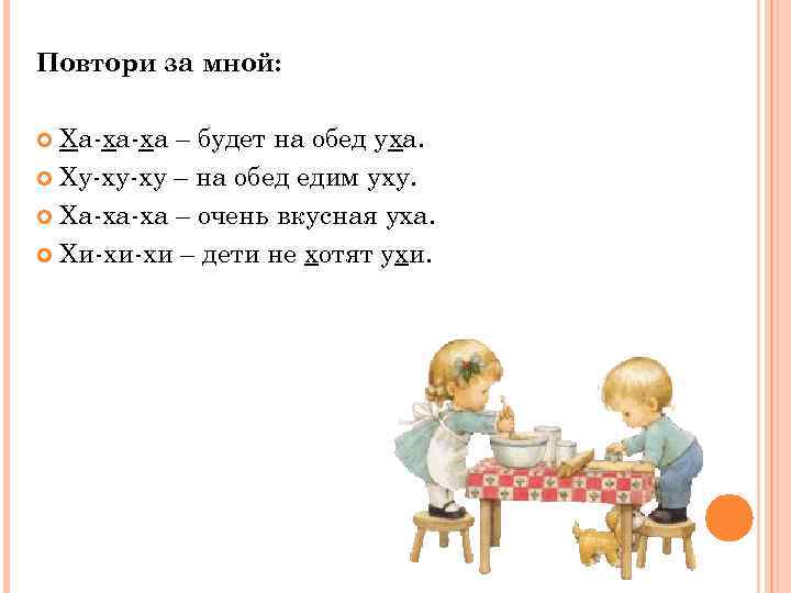 Повтори за мной: Ха-ха-ха – будет на обед уха. Ху-ху-ху – на обед едим