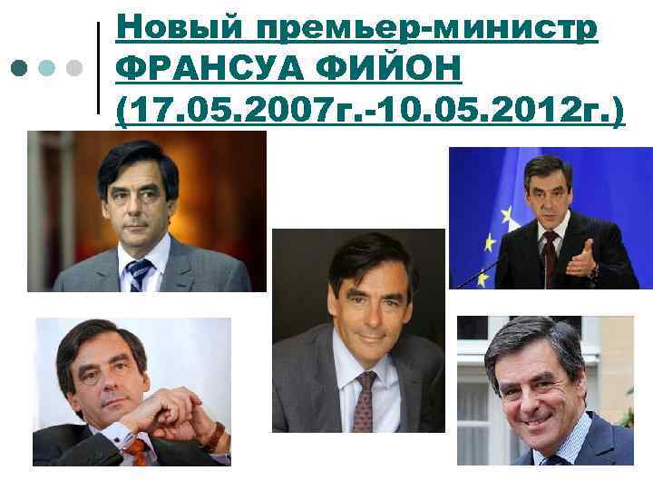 Новый премьер-министр ФРАНСУА ФИЙОН (17. 05. 2007 г. -10. 05. 2012 г. ) 