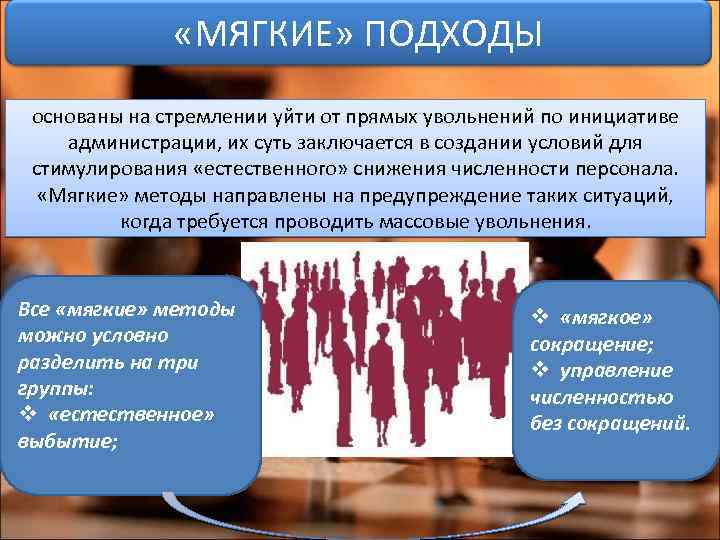  «МЯГКИЕ» ПОДХОДЫ основаны на стремлении уйти от прямых увольнений по инициативе администрации, их