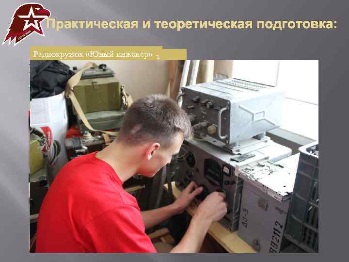 Практическая и теоретическая подготовка: Радиокружок «Юный инженер» Разборка-Сборка автомата защиты Строевая подготовка Физическая подготовка
