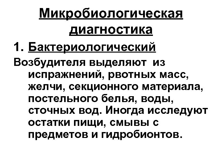 Микробиологическая диагностика 1. Бактериологический Возбудителя выделяют из испражнений, рвотных масс, желчи, секционного материала, постельного