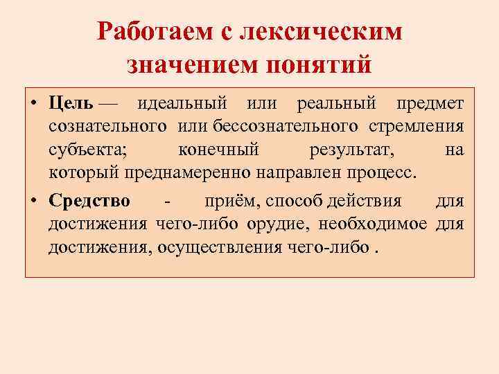 Работаем с лексическим значением понятий • Цель — идеальный или реальный предмет сознательного или