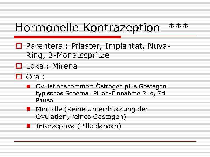 Hormonelle Kontrazeption *** o Parenteral: Pflaster, Implantat, Nuva. Ring, 3 -Monatsspritze o Lokal: Mirena