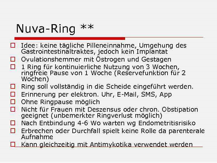 Nuva-Ring ** o Idee: keine tägliche Pilleneinnahme, Umgehung des Gastrointestinaltraktes, jedoch kein Implantat o