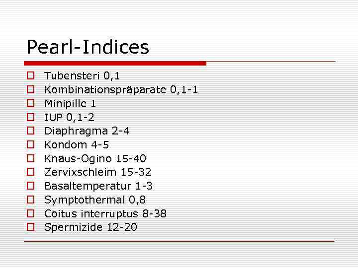Pearl-Indices o o o Tubensteri 0, 1 Kombinationspräparate 0, 1 -1 Minipille 1 IUP