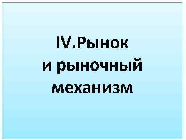 IV. Рынок и рыночный механизм 