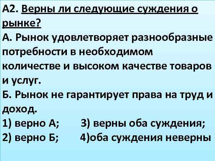 А 2. Верны ли следующие суждения о рынке? А. Рынок удовлетворяет разнообразные потребности в