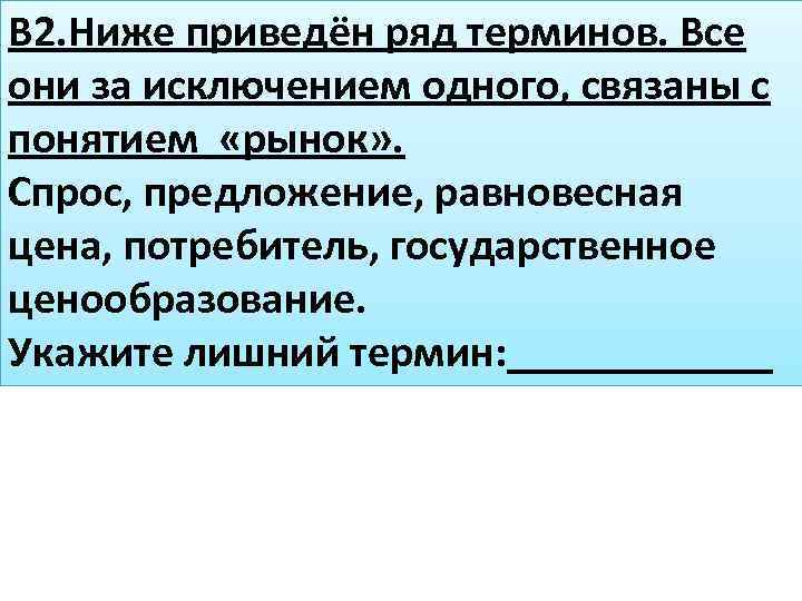 В 2. Ниже приведён ряд терминов. Все они за исключением одного, связаны с понятием