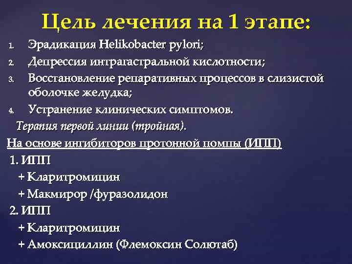 Цель лечения на 1 этапе: Эрадикация Helikobacter pylori; 2. Депрессия интрагастральной кислотности; 3. Восстановление