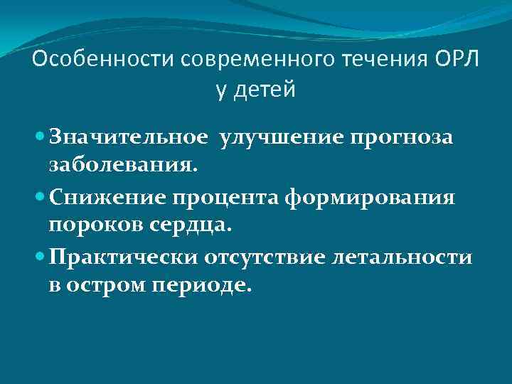 Особенности современного течения ОРЛ у детей Значительное улучшение прогноза заболевания. Снижение процента формирования пороков