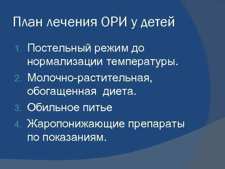 План лечения ОРИ у детей Постельный режим до нормализации температуры. 2. Молочно-растительная, обогащенная диета.