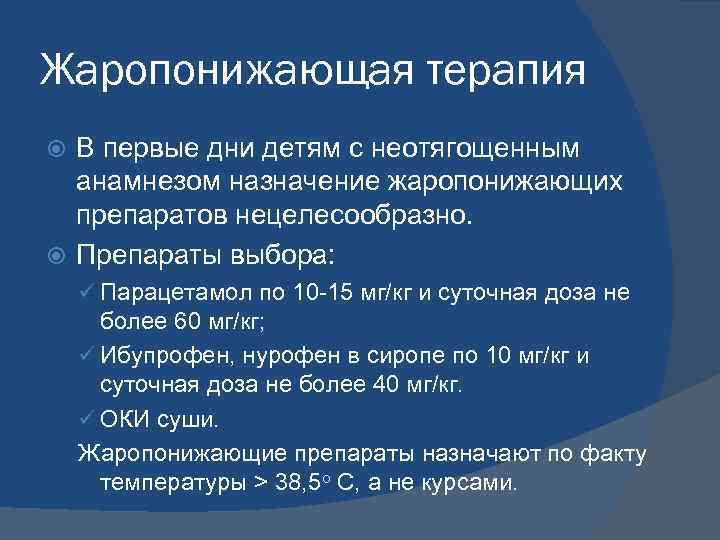 Жаропонижающая терапия В первые дни детям с неотягощенным анамнезом назначение жаропонижающих препаратов нецелесообразно. Препараты