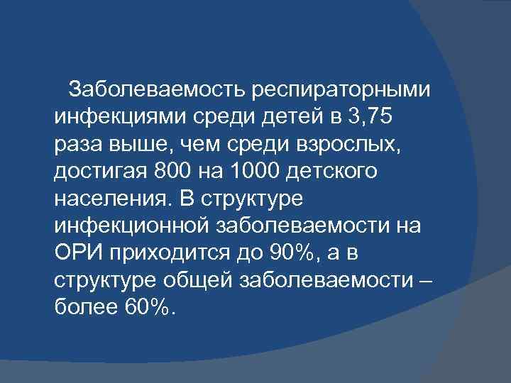 Заболеваемость респираторными инфекциями среди детей в 3, 75 раза выше, чем среди взрослых, достигая