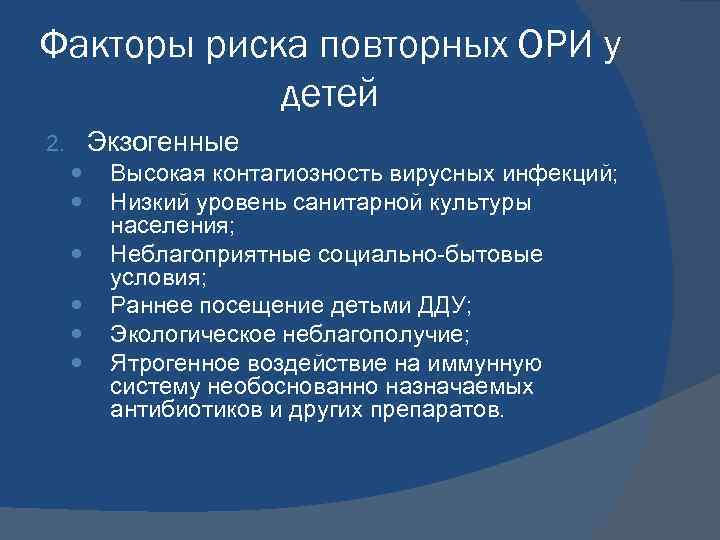 Факторы риска повторных ОРИ у детей Экзогенные 2. Высокая контагиозность вирусных инфекций; Низкий уровень
