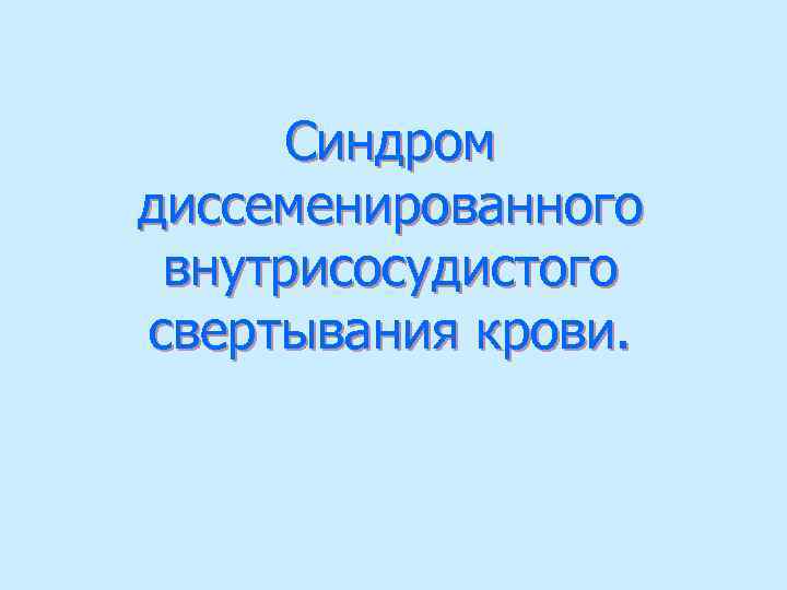 Синдром диссеменированного внутрисосудистого свертывания крови. 
