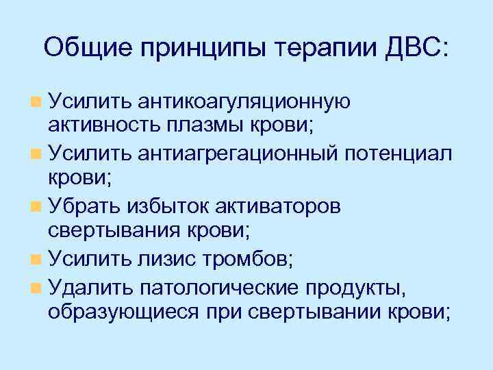 Общие принципы терапии ДВС: n Усилить антикоагуляционную активность плазмы крови; n Усилить антиагрегационный потенциал