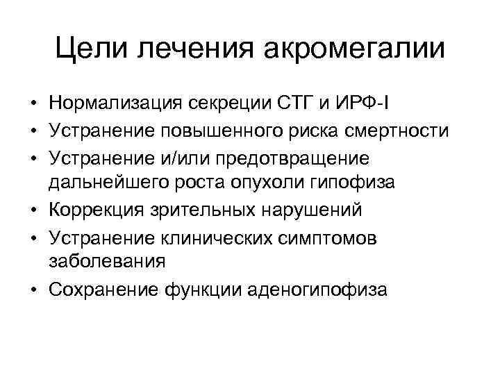Цели лечения акромегалии • Нормализация секреции СТГ и ИРФ I • Устранение повышенного риска