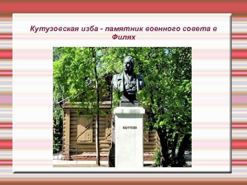 Кутузовская изба - памятник военного совета в Филях 