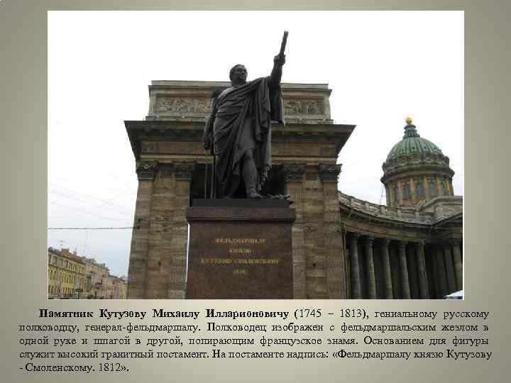 Памятник Кутузову Михаилу Илларионовичу (1745 – 1813), гениальному русскому полководцу, генерал-фельдмаршалу. Полководец изображен с