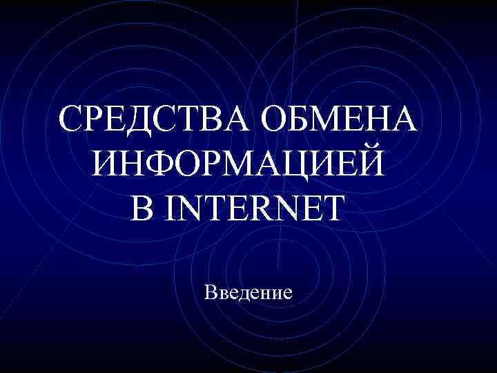 СРЕДСТВА ОБМЕНА ИНФОРМАЦИЕЙ В INTERNET Введение 