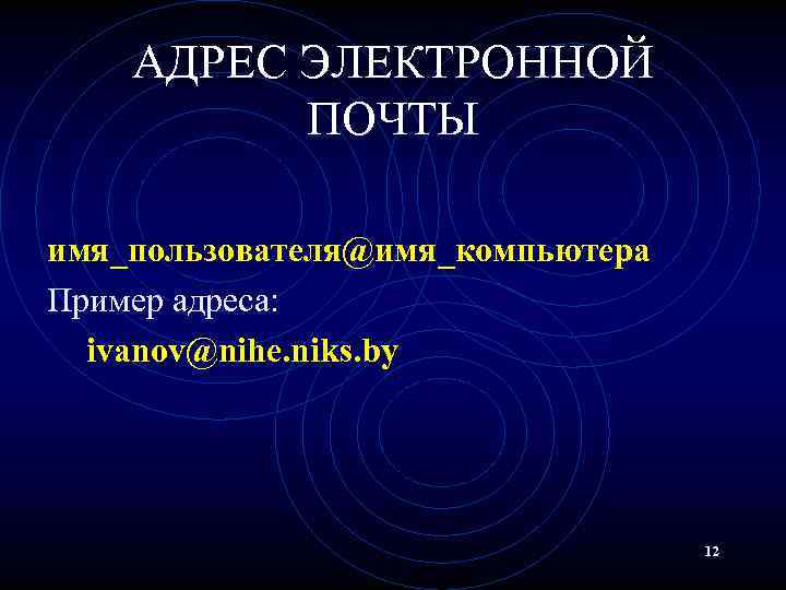 АДРЕС ЭЛЕКТРОННОЙ ПОЧТЫ имя_пользователя@имя_компьютера Пример адреса: ivanov@nihe. niks. by 12 