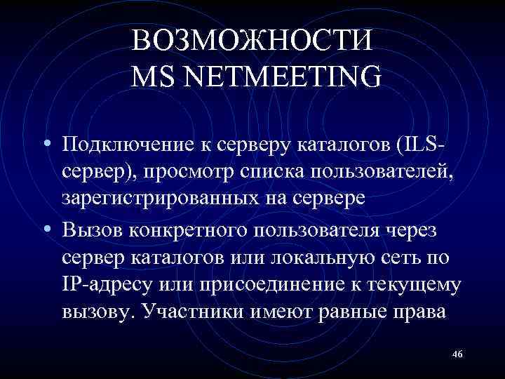 ВОЗМОЖНОСТИ MS NETMEETING • Подключение к серверу каталогов (ILSсервер), просмотр списка пользователей, зарегистрированных на