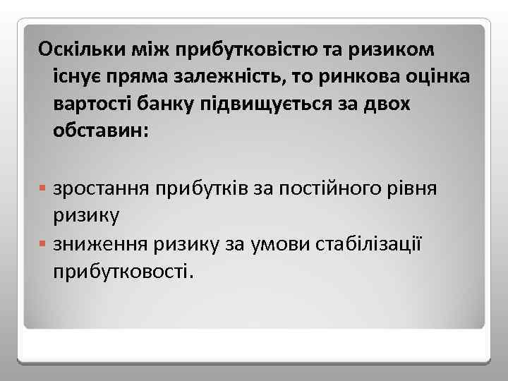 Оскільки між прибутковістю та ризиком існує пряма залежність, то ринкова оцінка вартості банку підвищується