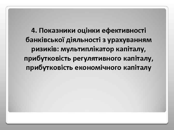 4. Показники оцінки ефективності банківської діяльності з урахуванням ризиків: мультиплікатор капіталу, прибутковість регулятивного капіталу,