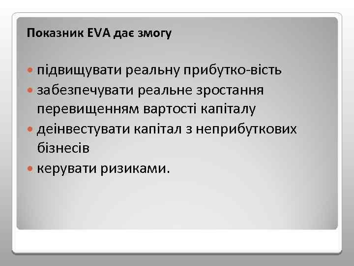 Показник EVA дає змогу підвищувати реальну прибутко вість забезпечувати реальне зростання перевищенням вартості капіталу