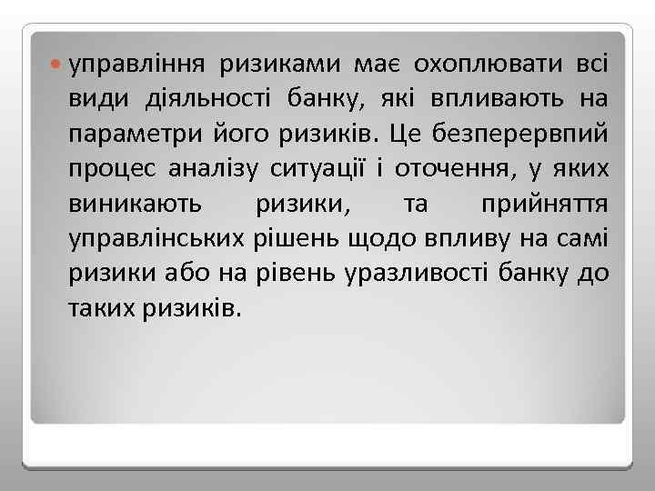  управління ризиками має охоплювати всі види діяльності банку, які впливають на параметри його