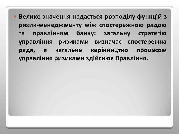  Велике значення надається розподілу функцій з ризик менеджменту між спостережною радою та правлінням