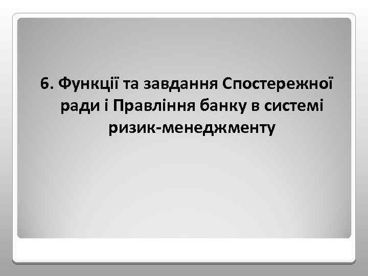 6. Функції та завдання Спостережної ради і Правління банку в системі ризик менеджменту 