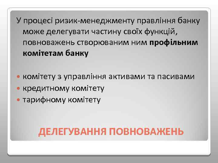 У процесі ризик менеджменту правління банку може делегувати частину своїх функцій, повноважень створюваним профільним