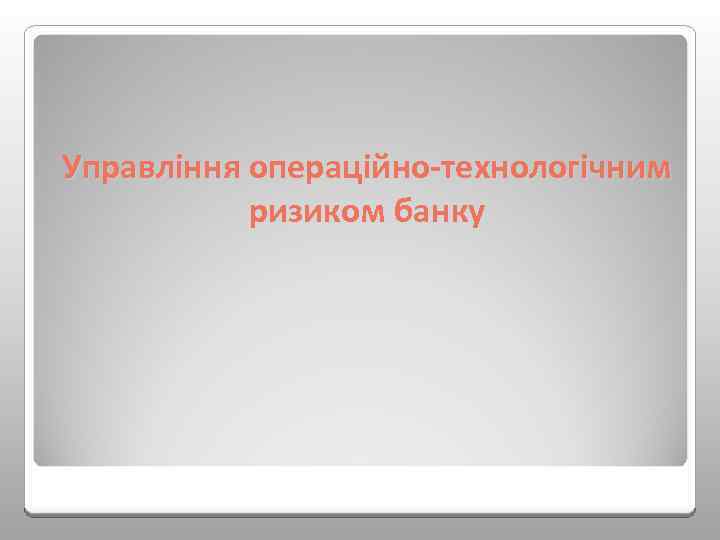 Управління операційно технологічним ризиком банку 
