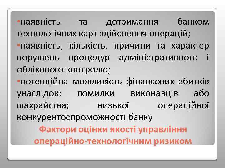  • наявність та дотримання банком технологічних карт здійснення операцій; • наявність, кількість, причини