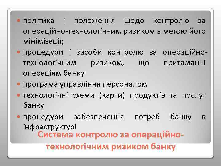 політика і положення щодо контролю за операційно технологічним ризиком з метою його мінімізації; процедури