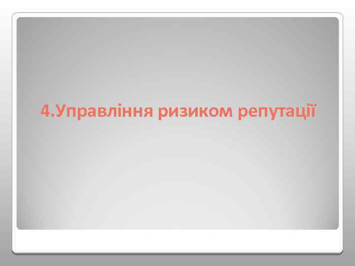 4. Управління ризиком репутації 