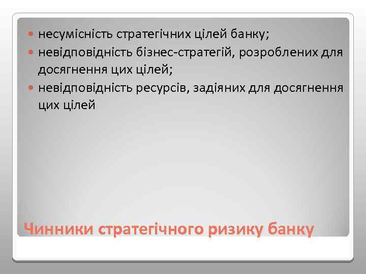несумісність стратегічних цілей банку; невідповідність бізнес стратегій, розроблених для досягнення цих цілей; невідповідність ресурсів,