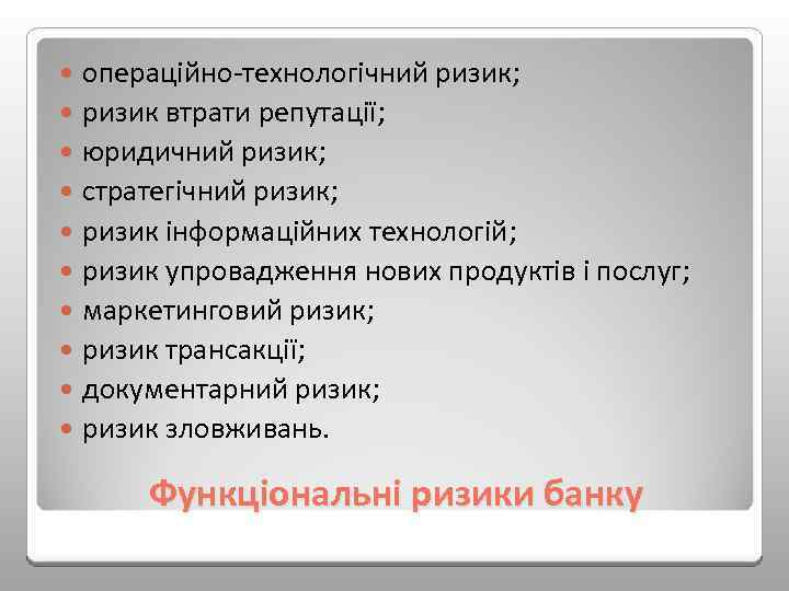 операційно технологічний ризик; ризик втрати репутації; юридичний ризик; стратегічний ризик; ризик інформаційних технологій; ризик