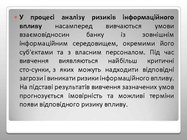  У процесі аналізу ризиків інформаційного впливу насамперед вивчаються умови взаємовідносин банку із зовнішнім