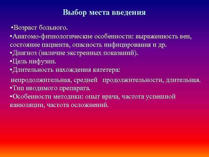 Выбор места введения • Возраст больного. • Анатомо-физиологические особенности: выраженность вен, состояние пациента, опасность