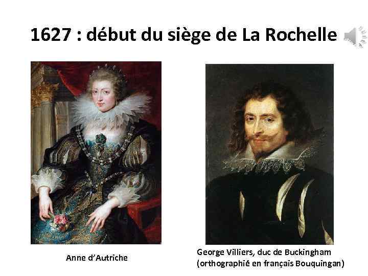 1627 : début du siège de La Rochelle Anne d’Autriche George Villiers, duc de