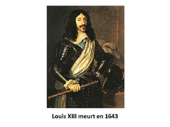 Louis XIII meurt en 1643 