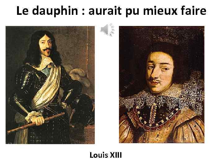 Le dauphin : aurait pu mieux faire Louis XIII 