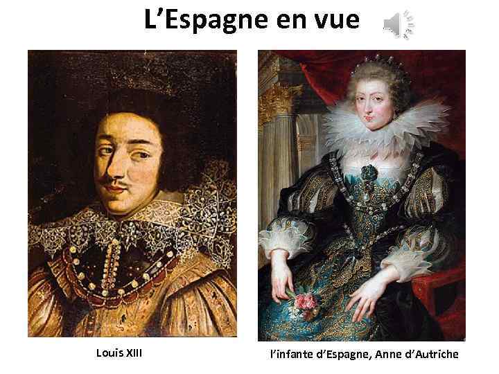 L’Espagne en vue Louis XIII l’infante d’Espagne, Anne d’Autriche 